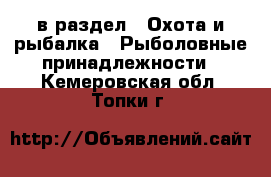  в раздел : Охота и рыбалка » Рыболовные принадлежности . Кемеровская обл.,Топки г.